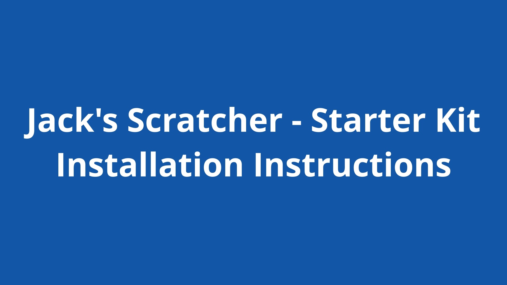 Blue background with white text that says "Jack's Scratcher - Starter Kit Installation Instructions"